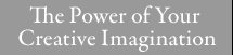 The Power of Your Creative Imagination